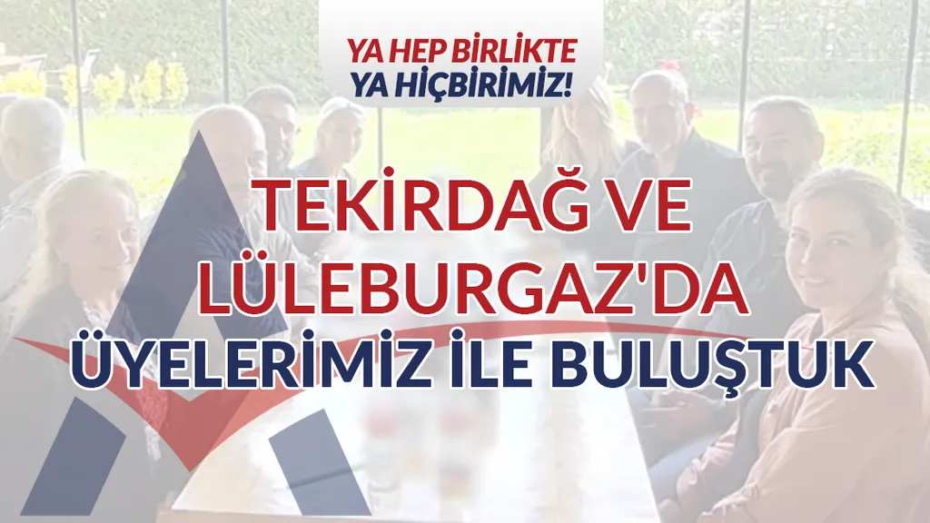 Tekirdağ ve Lüleburgaz’da Üyelerimiz İle Buluştuk