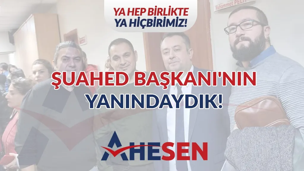 ŞUAHED BAŞKANI’NIN YANINDAYDIK!