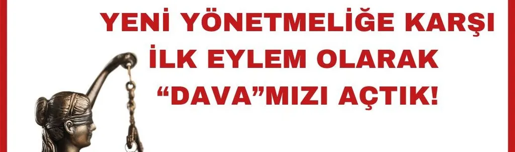 YENİ YÖNETMELİĞE KARŞI DAVAMIZI AÇTIK!