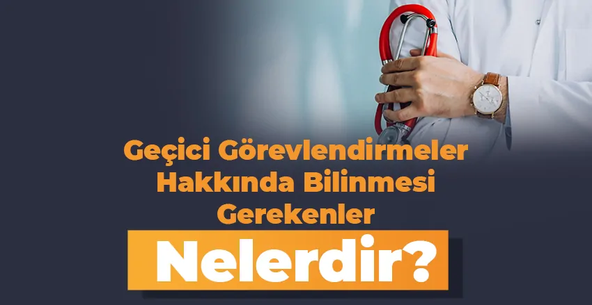 Geçici Görevlendirmeler Hakkında Bilinmesi Gerekenler Nelerdir?
