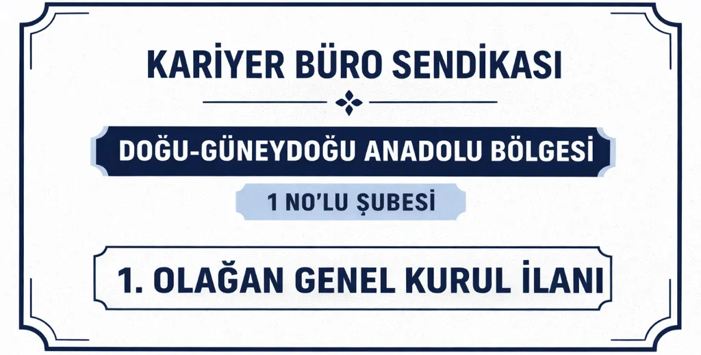 KARİYER BÜRO SENDİKASI DOĞU-GÜNEYDOĞU ANADOLU BÖLGESİ 1 NO'LU ŞUBESİ 1. OLAĞAN GENEL KURUL İLANI